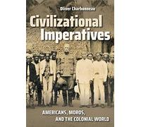 Civilizational Imperatives: Americans, Moros, and the Colonial World (The United States in the World)