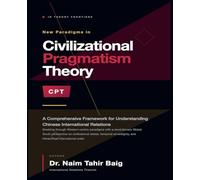 Civilizational Pragmatism Theory: A Comprehensive Framework for Understanding Chinese International Relations