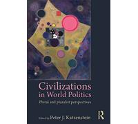 Civilizations in World Politics: Plural and Pluralist Perspectives