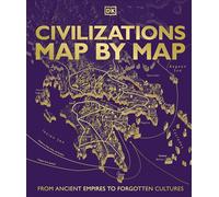 Civilizations Map by Map: From Ancient Empires to Forgotten Cultures (DK History Map by Map)