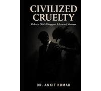 Civilized Cruelty: Violence Didn’t Disappear. It Learned Manners. (The Naked Mind Series)