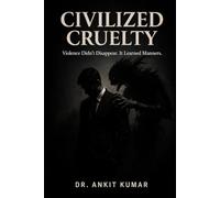 Civilized Cruelty: Violence Didn’t Disappear. It Learned Manners. (The Naked Mind Series)
