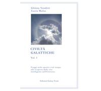 Civiltà Galattiche vol.1: Viaggi nello spazio e nel tempo alla scoperta della vita intelligente nell’Universo