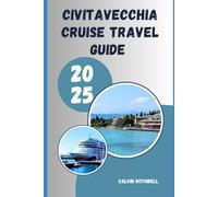 CIVITAVECCHIA CRUISE TRAVEL GUIDE 2025: From Ship to Shore: Navigating Civitavecchia and Beyond in 2025