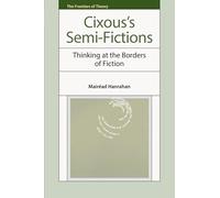 Cixous’s Semi-Fictions: Thinking at the Borders of Fiction (The Frontiers of Theory)