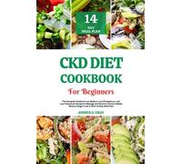 CKD Diet Cookbook For Beginners: The Complete Guide to Low Sodium, Low Phosphorus, and Low Potassium Recipes to Manage and Reverse Chronic Kidney Disease Stage 3 and 4, With 14-Day Meal Plan