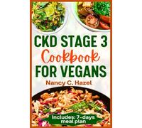 CKD Stage 3 Cookbook For Vegans: The Ultimate Plant Based Low-Sodium and Low-Potassium Recipes to Manage Chronic Kidney Disease