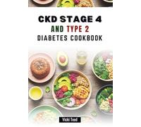 CKD STAGE 4 AND TYPE 2 DIABETES COOKBOOK: Nutrient-Packed Recipes for Better Health and Balanced Blood Sugar