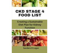 CKD STAGE 4 FOOD LIST: Creating a Sustainable Diet Plan for Kidney Function