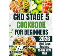 CKD STAGE 5 COOKBOOK FOR BEGINNERS: Easy Renal Diet Recipes With Low potassium, Phosphorus, and Sodium to Reclaim and Support Your Kidney Health