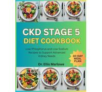 CKD Stage 5 Diet Cookbook: Low-Phosphorus and Low-Sodium Recipes to Support Advanced Kidney Needs