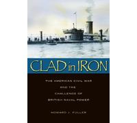 Clad In Iron: The American Civil War and the Challenge of British Naval Power
