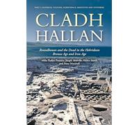 Cladh Hallan: Roundhouses and the Dead in the Hebridean Bronze Age and Iron Age: Part 2: Material Culture, Subsistence, Skeletons and Synthesis ... and Archaeological Research Campaign)