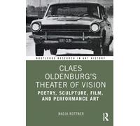 Claes Oldenburg's Theater of Vision : Poetry, Sculpture, Film, and Performance Art
