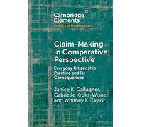 Claim-Making in Comparative Perspective: Everyday Citizenship Practice and Its Consequences (Elements in the Politics of Development)