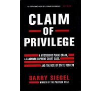 Claim of Privilege: A Mysterious Plane Crash, a Landmark Supreme Court Case, and the Rise of State Secrets