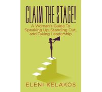 Claim the Stage!: A Woman's Guide to Speaking up, Standing Out, and Taking Leadership