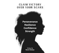Claim Victory Over Your Scars: How survivors turn abuse into victory: Empowerment, and Strenght!