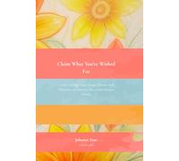Claim What You’ve Wished For: 11 Days to Align Your Energy, Elevate Your Vibration, and Receive Your Soul’s Deepest Desires