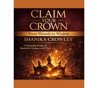Claim Your Crown: A Grounded Guide to Boundaries, Healing, and Self-Trust (From Wounds To Wisdom Series)