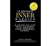 Claim Your Inner Warrior: How To Live a Life With Courage & Unleash Your Personal Power (Series 1)