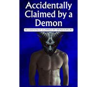 Claimed by a Demon: A Steamy Fated Mates Paranormal Romance (Accidentally Claimed by Monsters Book 3): A Possessive Demon Romance with an Ancient Bond, Forced Proximity, and Dark Magic