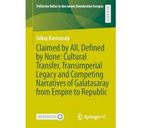 Claimed by All, Defined by None: Cultural Transfer, Transimperial Legacy and Competing Narratives of Galatasaray from Empire to Republic (Politische Kultur in den neuen Demokratien Europas)