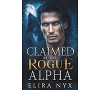 Claimed By Her Rogue Alpha: A Forbidden Forced Proximity Romance