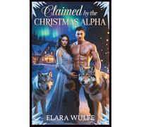 Claimed by the Christmas Alpha: Rejected Mate's Secret Baby Wedding Romance (The Alpha’s Christmas Secrets)