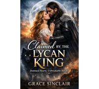 Claimed by the Lycan King: Destined Hearts, Unbreakable Bonds