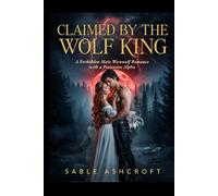 CLAIMED BY THE WOLF KING: A Forbidden Mate Werewolf Romance with a Possessive Alpha