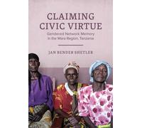 Claiming Civic Virtue : Gendered Network Memory in the Mara Region, Tanzania