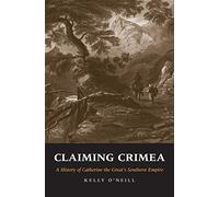 Claiming Crimea: A History of Catherine the Great's Southern Empire