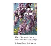 Claiming Her Voice: Three Stories of Courage, Choice, and New Beginnings