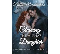 Claiming the Alpha's Daughter: The Vampire King's Feeder Book 1