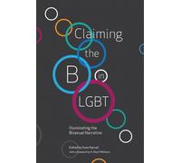 Claiming the B in LGBT : Illuminating the Bisexual Narrative