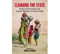 Claiming the State: Active Citizenship and Social Welfare in Rural India