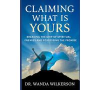 Claiming What Is Yours: Breaking the Grip of Spiritual Enemies and Possessing the Promise