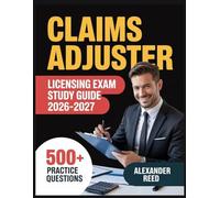 Claims Adjuster Licensing Exam Study Guide 2026-2027: Essential Topic Review, Practice Question Collection, Answer Keys, and Thorough Explanations