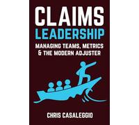 Claims Leadership: Managing Teams, Metrics & the Modern Adjuster ("Adjusting" to Claims)
