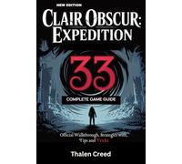 Clair Obscur: Expedition 33 Complete Game Guide: Official Walkthrough, Strategies with, Tips and Tricks