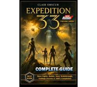 Clair Obscur: Expedition 33 Complete Guide (Latest Update): Boss Fights, Builds, Story Walkthrough, Endings, Secrets & 100% Completion