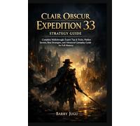 Clair Obscur: Expedition 33 Strategy Guide: Complete Walkthrough, Expert Tips & Tricks, Hidden Secrets, Boss Strategies, and Advanced Gameplay Guide ... 2 (The Definitive Game Guide Collection)