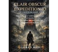 Clair obscur expedition 33: the unofficial game guide: Boss fights, story walkthroughs, secrets and puzzles, and complete tips and tricks for beginners and experts