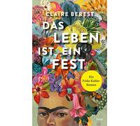 Claire Berest Christiane Das Leben ist ein Fest: Ein Frida-Kahlo-Rom (Paperback)
