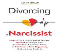 Claire Brown Divorcing a Narcissist: Prepare For a High-Conflict Divorce Claire Brown Multicolor