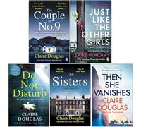 Claire Douglas Collection 5 Books Set (The Couple at No 9, Just Like the Other Girls, Do Not Disturb, The Sisters, Then She Vanishes)