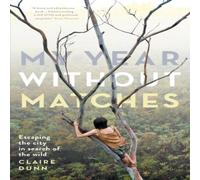 Claire Dunn My Year Without Matches: Escaping the City in Search of the Wild Claire Dunn Multicolor