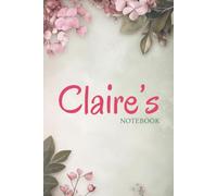Claire Floral Notebook: Personalized Flower-Themed Journal (6x9, 100 Lined Pages): A Beautiful Floral-Themed Personalized Notebook with Flower-Themed ... Aunts, Cousins, and Mothers Named Claire