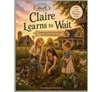 Claire Learns to Wait: Sometimes God's Best Gifts Are Worth Waiting For (Little Lessons from the Farmhouse)